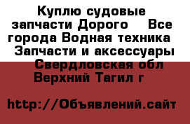 Куплю судовые запчасти Дорого! - Все города Водная техника » Запчасти и аксессуары   . Свердловская обл.,Верхний Тагил г.